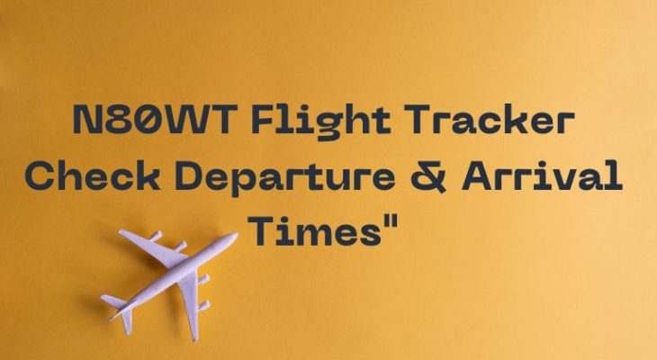 N80WT Flight Tracker: Check Departure & Arrival Times”