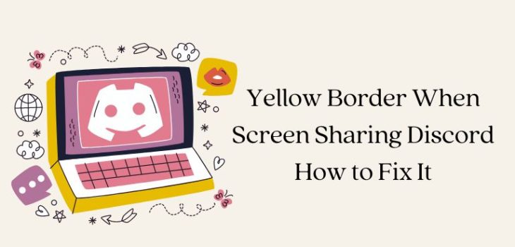 Yellow Border When Screen Sharing Discord: How to Fix It