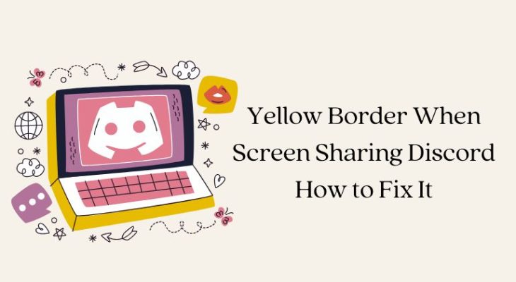 Yellow Border When Screen Sharing Discord: How to Fix It
