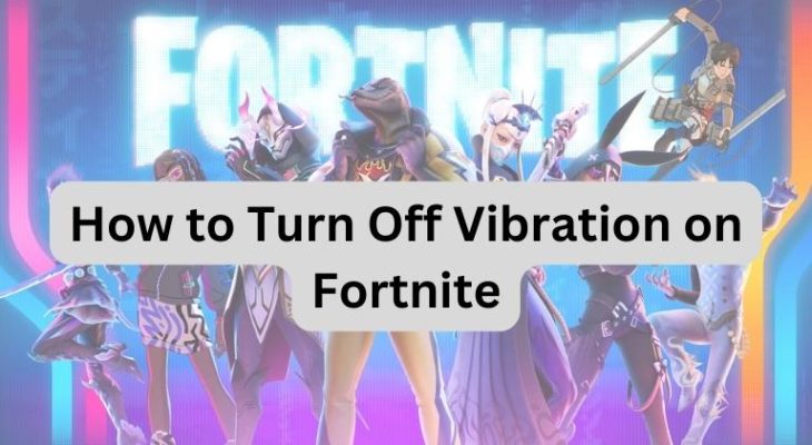 How to Turn Off Vibration on Fortnite: A Step-by-Step Guide