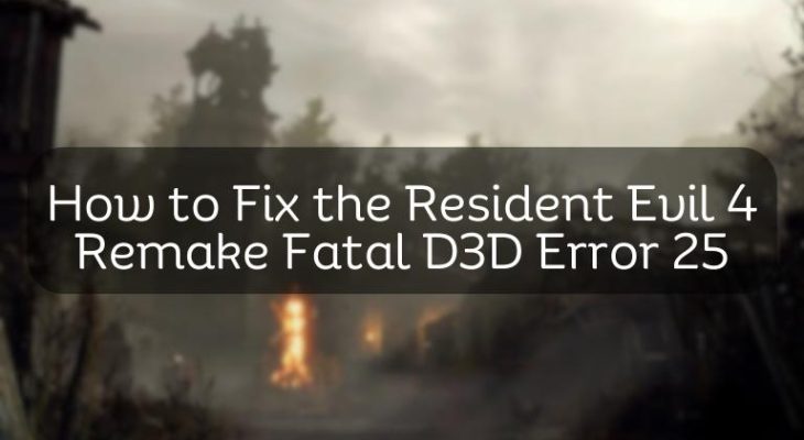 How to Fix the Resident Evil 4 Remake Fatal D3D Error 25