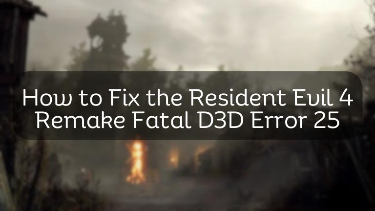 Resident Evil 4 Remake PC Errors And Fixes: Fatal D3D Error